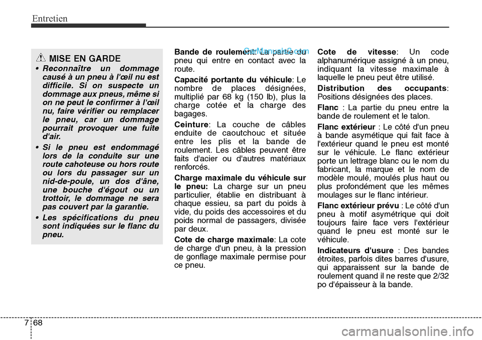 Hyundai Santa Fe Sport 2016 Manuel du propriétaire (in French) Entretien
68
7
Bande de roulement: La partie du
pneu qui entre en contact avec la
route.
Capacité portante du véhicule :Le
nombre de places désignées,
multiplié par 68 kg (150 lb), plus la
charge Hyundai Santa Fe Sport 2016 Manuel du propriétaire (in French) Entretien
68
7
Bande de roulement: La partie du
pneu qui entre en contact avec la
route.
Capacité portante du véhicule :Le
nombre de places désignées,
multiplié par 68 kg (150 lb), plus la
charge