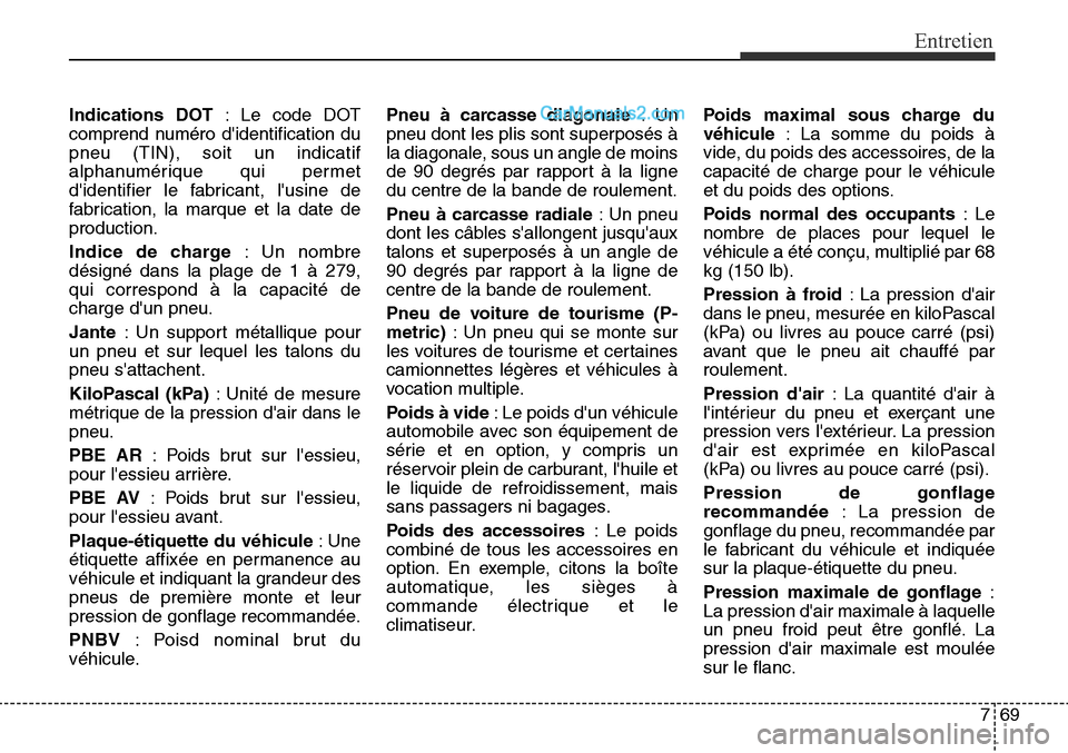 Hyundai Santa Fe Sport 2016 Manuel du propriétaire (in French) 769
Entretien
Indications DOT: Le code DOT
comprend numéro didentification du
pneu (TIN), soit un indicatif
alphanumérique qui permet
didentifier le fabricant, lusine de
fabrication, la marque et Hyundai Santa Fe Sport 2016 Manuel du propriétaire (in French) 769
Entretien
Indications DOT: Le code DOT
comprend numéro didentification du
pneu (TIN), soit un indicatif
alphanumérique qui permet
didentifier le fabricant, lusine de
fabrication, la marque et