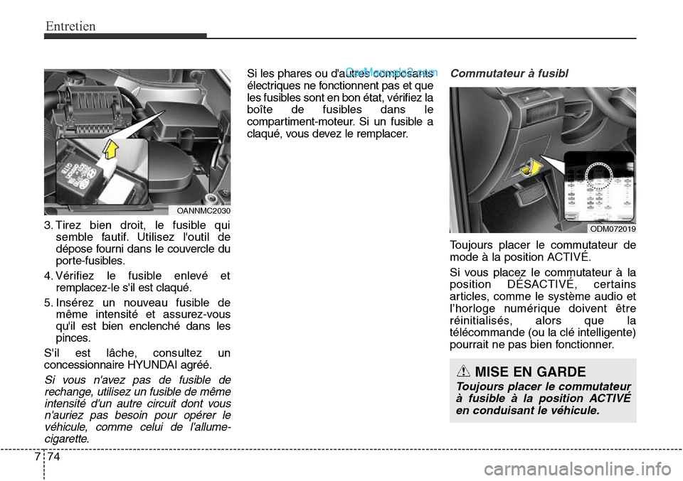 Hyundai Santa Fe Sport 2016 Manuel du propriétaire (in French) Entretien
74
7
3. Tirez bien droit, le fusible qui
semble fautif. Utilisez loutil de
dépose fourni dans le couvercle du
porte-fusibles.
4. Vérifiez le fusible enlevé et remplacez-le sil est claqu Hyundai Santa Fe Sport 2016 Manuel du propriétaire (in French) Entretien
74
7
3. Tirez bien droit, le fusible qui
semble fautif. Utilisez loutil de
dépose fourni dans le couvercle du
porte-fusibles.
4. Vérifiez le fusible enlevé et remplacez-le sil est claqu