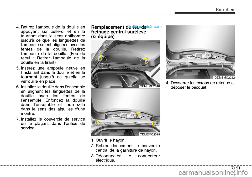 Hyundai Santa Fe Sport 2016 Manuel du propriétaire (in French) 791
Entretien
ODMEMC2019
4. Retirez lampoule de la douille enappuyant sur celle-ci et en la
tournant dans le sens antihoraire
jusquà ce que les languettes de
lampoule soient alignées avec les
fen Hyundai Santa Fe Sport 2016 Manuel du propriétaire (in French) 791
Entretien
ODMEMC2019
4. Retirez lampoule de la douille enappuyant sur celle-ci et en la
tournant dans le sens antihoraire
jusquà ce que les languettes de
lampoule soient alignées avec les
fen