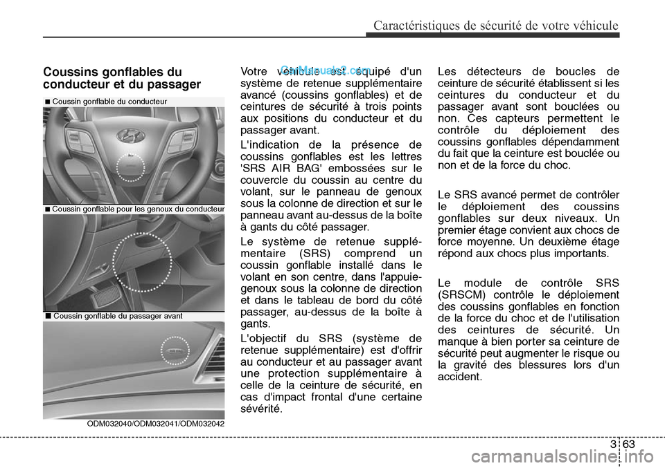 Hyundai Santa Fe Sport 2016 Manuel du propriétaire (in French) 363
Caractéristiques de sécurité de votre véhicule
Coussins gonflables du
conducteur et du passagerVotre véhicule est équipé dun
système de retenue supplémentaire
avancé (coussins gonflable Hyundai Santa Fe Sport 2016 Manuel du propriétaire (in French) 363
Caractéristiques de sécurité de votre véhicule
Coussins gonflables du
conducteur et du passagerVotre véhicule est équipé dun
système de retenue supplémentaire
avancé (coussins gonflable
