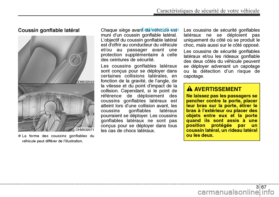 Hyundai Santa Fe Sport 2016 Manuel du propriétaire (in French) 367
Caractéristiques de sécurité de votre véhicule
Coussin gonflable latéral
❈La forme des coussins gonflables du
véhicule peut différer de l’illustration.
Chaque siège avant du véhicule Hyundai Santa Fe Sport 2016 Manuel du propriétaire (in French) 367
Caractéristiques de sécurité de votre véhicule
Coussin gonflable latéral
❈La forme des coussins gonflables du
véhicule peut différer de l’illustration.
Chaque siège avant du véhicule