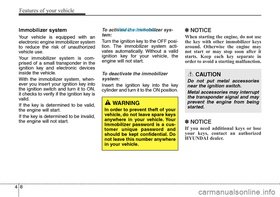 Hyundai Santa Fe Sport 2015  Owners Manual Features of your vehicle
8 4
Immobilizer system
Your vehicle is equipped with an
electronic engine immobilizer system
to reduce the risk of unauthorized
vehicle use.
Your immobilizer system is com-
pr