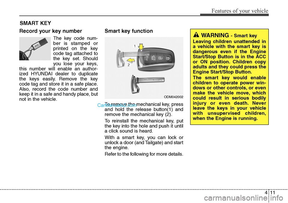 Hyundai Santa Fe Sport 2015  Owners Manual 411
Features of your vehicle
Record your key number
The key code num-
ber is stamped or
printed on the key
code tag attached to
the key set. Should
you lose your keys,
this number will enable an autho
