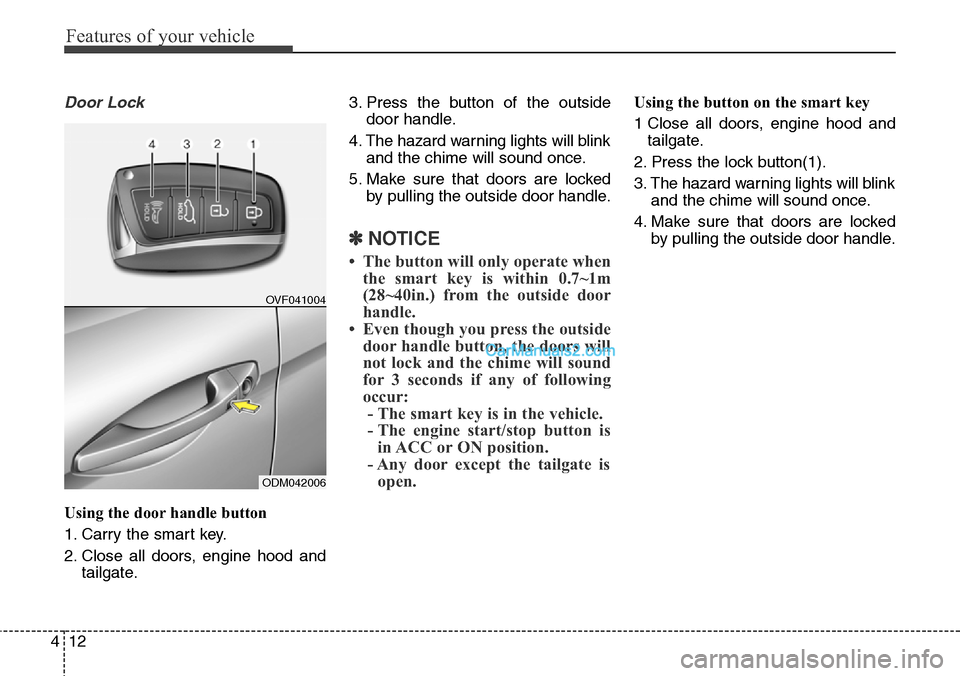 Hyundai Santa Fe Sport 2015  Owners Manual Features of your vehicle
12 4
Door Lock
Using the door handle button
1. Carry the smart key.
2. Close all doors, engine hood and
tailgate.3. Press the button of the outside
door handle.
4. The hazard 