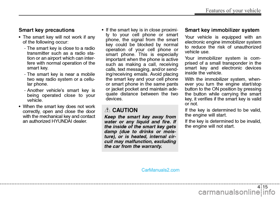 Hyundai Santa Fe Sport 2015  Owners Manual 415
Features of your vehicle
Smart key precautions
• The smart key will not work if any
of the following occur:
- The smart key is close to a radio
transmitter such as a radio sta-
tion or an airpor