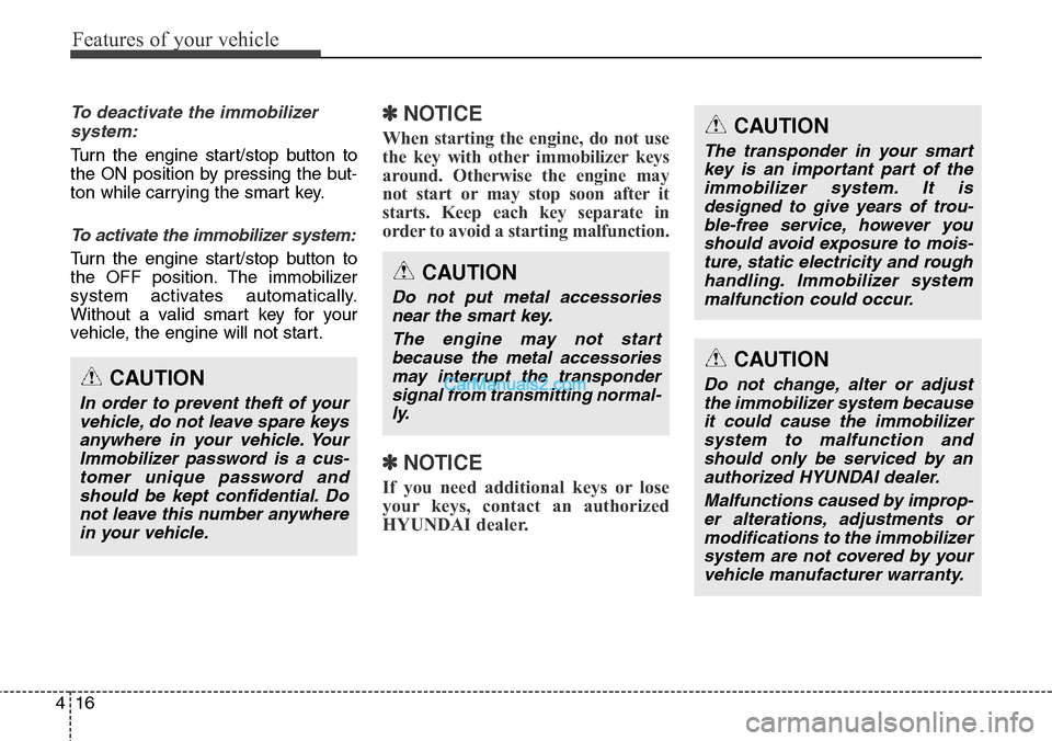Hyundai Santa Fe Sport 2015  Owners Manual Features of your vehicle
16 4
To deactivate the immobilizer
system:
Turn the engine start/stop button to
the ON position by pressing the but-
ton while carrying the smart key.
To activate the immobili