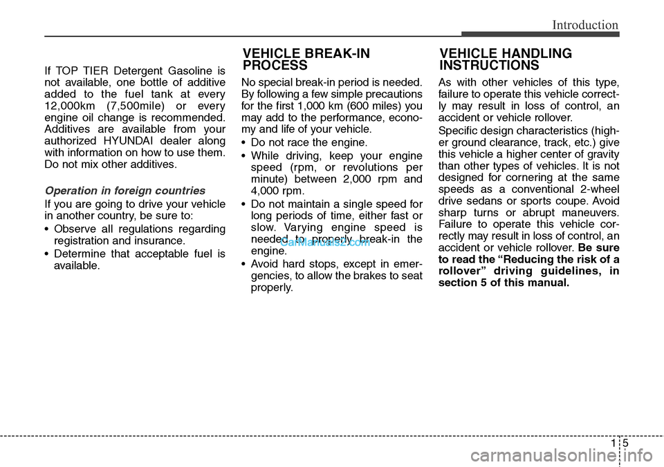Hyundai Santa Fe Sport 2015  Owners Manual 15
Introduction
If TOP TIER Detergent Gasoline is
not available, one bottle of additive
added to the fuel tank at every
12,000km (7,500mile) or every
engine oil change is recommended.
Additives are av