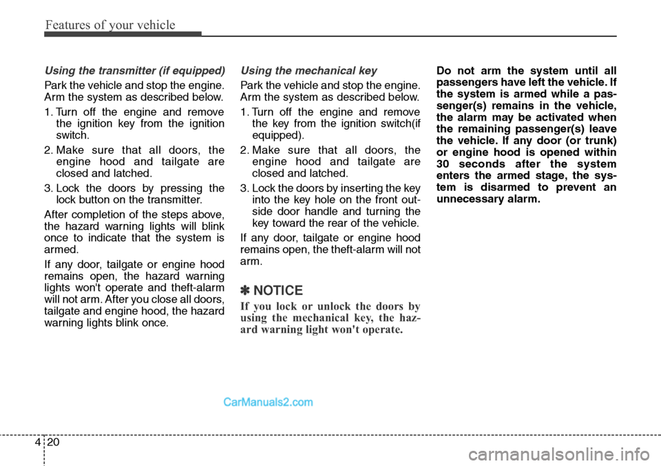 Hyundai Santa Fe Sport 2015 Owners Manual Features of your vehicle
20 4
Using the transmitter (if equipped)
Park the vehicle and stop the engine.
Arm the system as described below.
1. Turn off the engine and remove
the ignition key from the i Hyundai Santa Fe Sport 2015 Owners Manual Features of your vehicle
20 4
Using the transmitter (if equipped)
Park the vehicle and stop the engine.
Arm the system as described below.
1. Turn off the engine and remove
the ignition key from the i