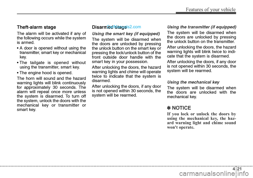 Hyundai Santa Fe Sport 2015 Owners Manual 421
Features of your vehicle
Theft-alarm stage
The alarm will be activated if any of
the following occurs while the system
is armed.
• A door is opened without using the
transmitter, smart key or me Hyundai Santa Fe Sport 2015 Owners Manual 421
Features of your vehicle
Theft-alarm stage
The alarm will be activated if any of
the following occurs while the system
is armed.
• A door is opened without using the
transmitter, smart key or me