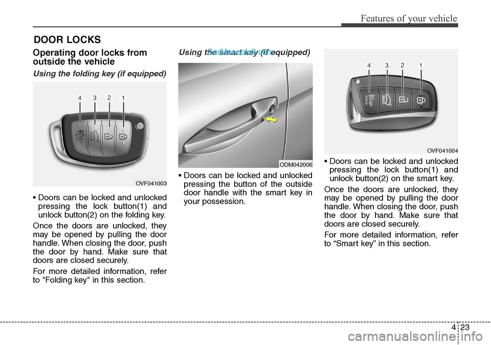 Hyundai Santa Fe Sport 2015 Owners Manual 423
Features of your vehicle
DOOR LOCKS
Operating door locks from
outside the vehicle
Using the folding key (if equipped)
• Doors can be locked and unlocked
pressing the lock button(1) and
unlock Hyundai Santa Fe Sport 2015 Owners Manual 423
Features of your vehicle
DOOR LOCKS
Operating door locks from
outside the vehicle
Using the folding key (if equipped)
• Doors can be locked and unlocked
pressing the lock button(1) and
unlock