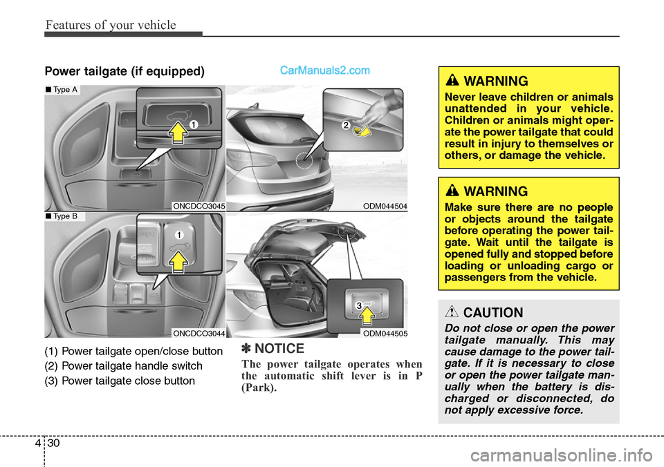 Hyundai Santa Fe Sport 2015 Owners Manual Features of your vehicle
30 4
Power tailgate (if equipped)
(1) Power tailgate open/close button
(2) Power tailgate handle switch
(3) Power tailgate close button✽NOTICE
The power tailgate operates Hyundai Santa Fe Sport 2015 Owners Manual Features of your vehicle
30 4
Power tailgate (if equipped)
(1) Power tailgate open/close button
(2) Power tailgate handle switch
(3) Power tailgate close button✽NOTICE
The power tailgate operates