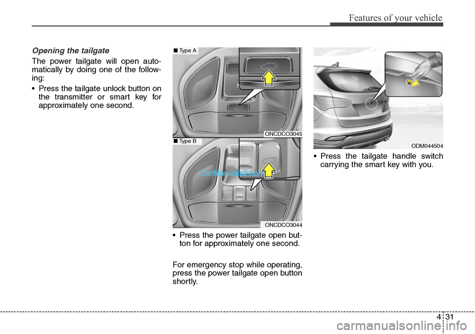 Hyundai Santa Fe Sport 2015 Owners Manual 431
Features of your vehicle
Opening the tailgate
The power tailgate will open auto-
matically by doing one of the follow-
ing:
• Press the tailgate unlock button on
the transmitter or smart key for Hyundai Santa Fe Sport 2015 Owners Manual 431
Features of your vehicle
Opening the tailgate
The power tailgate will open auto-
matically by doing one of the follow-
ing:
• Press the tailgate unlock button on
the transmitter or smart key for