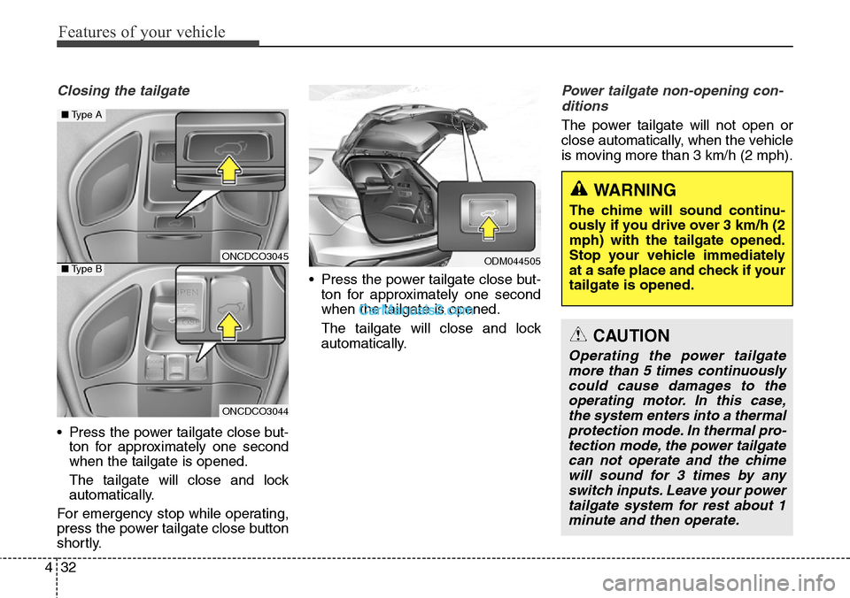 Hyundai Santa Fe Sport 2015 Owners Manual Features of your vehicle
32 4
Closing the tailgate
• Press the power tailgate close but-
ton for approximately one second
when the tailgate is opened.
The tailgate will close and lock
automatically. Hyundai Santa Fe Sport 2015 Owners Manual Features of your vehicle
32 4
Closing the tailgate
• Press the power tailgate close but-
ton for approximately one second
when the tailgate is opened.
The tailgate will close and lock
automatically.