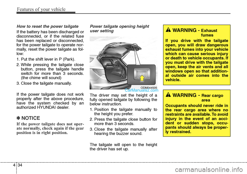 Hyundai Santa Fe Sport 2015 Owners Manual Features of your vehicle
34 4
How to reset the power tailgate
If the battery has been discharged or
disconnected, or if the related fuse
has been replaced or disconnected,
for the power tailgate to op Hyundai Santa Fe Sport 2015 Owners Manual Features of your vehicle
34 4
How to reset the power tailgate
If the battery has been discharged or
disconnected, or if the related fuse
has been replaced or disconnected,
for the power tailgate to op
