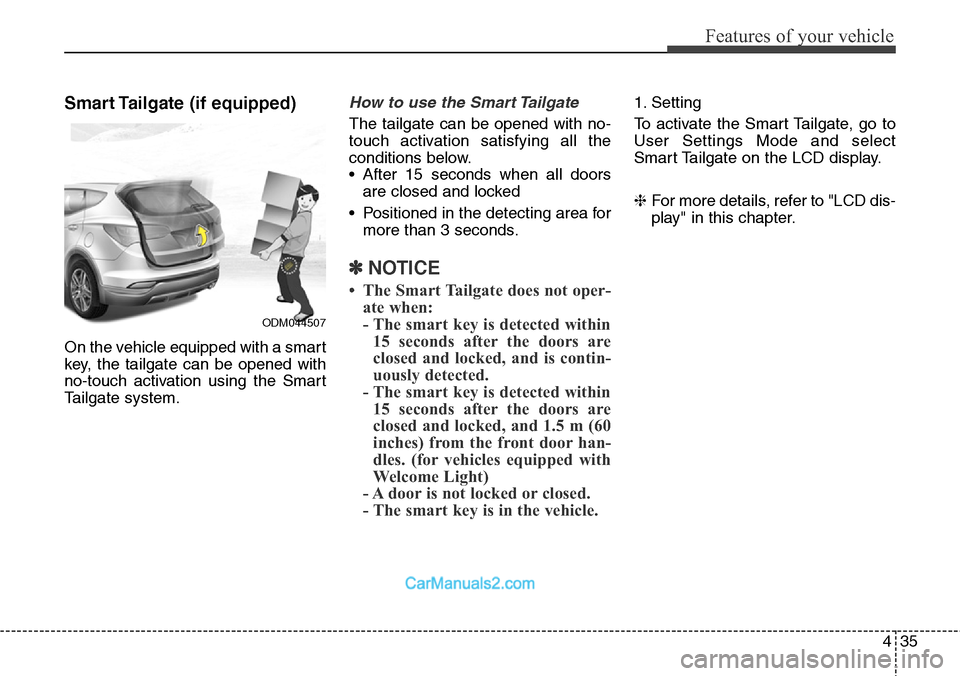 Hyundai Santa Fe Sport 2015 Owners Manual 435
Features of your vehicle
Smart Tailgate (if equipped)
On the vehicle equipped with a smart
key, the tailgate can be opened with
no-touch activation using the Smart
Tailgate system.
How to use the Hyundai Santa Fe Sport 2015 Owners Manual 435
Features of your vehicle
Smart Tailgate (if equipped)
On the vehicle equipped with a smart
key, the tailgate can be opened with
no-touch activation using the Smart
Tailgate system.
How to use the
