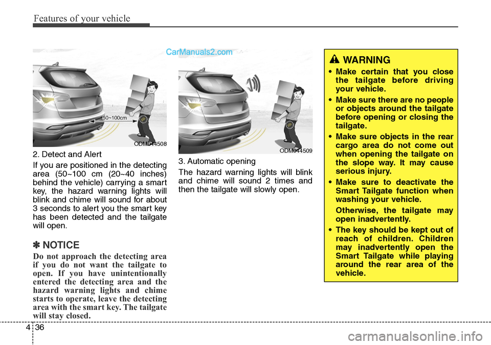Hyundai Santa Fe Sport 2015 Owners Manual Features of your vehicle
36 4
2. Detect and Alert
If you are positioned in the detecting
area (50~100 cm (20~40 inches)
behind the vehicle) carrying a smart
key, the hazard warning lights will
blink a Hyundai Santa Fe Sport 2015 Owners Manual Features of your vehicle
36 4
2. Detect and Alert
If you are positioned in the detecting
area (50~100 cm (20~40 inches)
behind the vehicle) carrying a smart
key, the hazard warning lights will
blink a