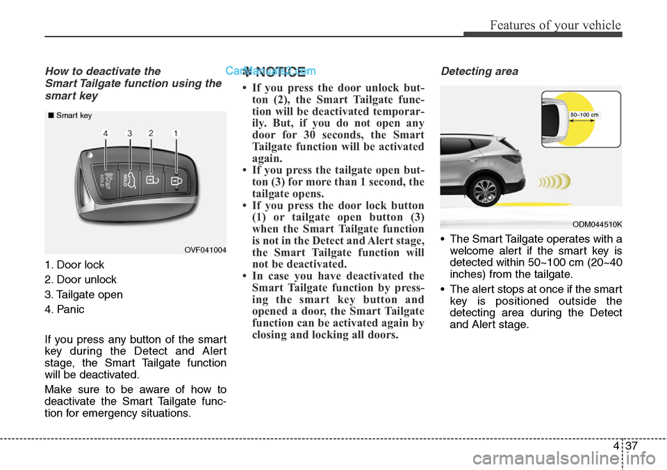Hyundai Santa Fe Sport 2015 Owners Manual 437
Features of your vehicle
How to deactivate the
Smart Tailgate function using the
smart key
1. Door lock
2. Door unlock
3. Tailgate open
4. Panic
If you press any button of the smart
key during th Hyundai Santa Fe Sport 2015 Owners Manual 437
Features of your vehicle
How to deactivate the
Smart Tailgate function using the
smart key
1. Door lock
2. Door unlock
3. Tailgate open
4. Panic
If you press any button of the smart
key during th