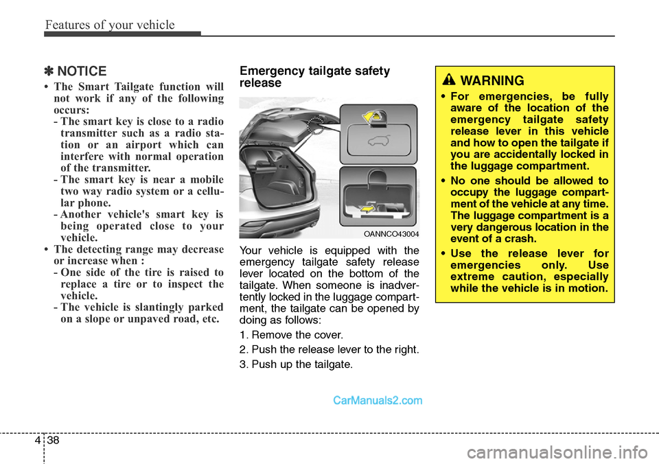 Hyundai Santa Fe Sport 2015 Owners Manual Features of your vehicle
38 4
✽NOTICE
• The Smart Tailgate function will
not work if any of the following
occurs:
- The smart key is close to a radio
transmitter such as a radio sta-
tion or an ai Hyundai Santa Fe Sport 2015 Owners Manual Features of your vehicle
38 4
✽NOTICE
• The Smart Tailgate function will
not work if any of the following
occurs:
- The smart key is close to a radio
transmitter such as a radio sta-
tion or an ai