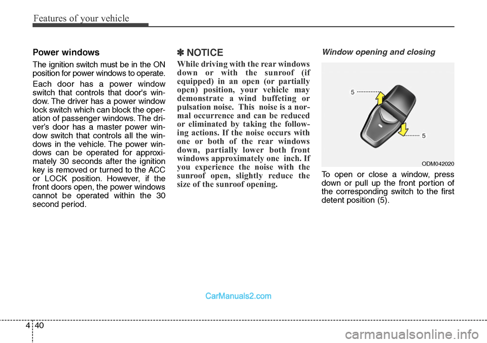 Hyundai Santa Fe Sport 2015  Owners Manual Features of your vehicle
40 4
Power windows
The ignition switch must be in the ON
position for power windows to operate.
Each door has a power window
switch that controls that doors win-
dow. The dri