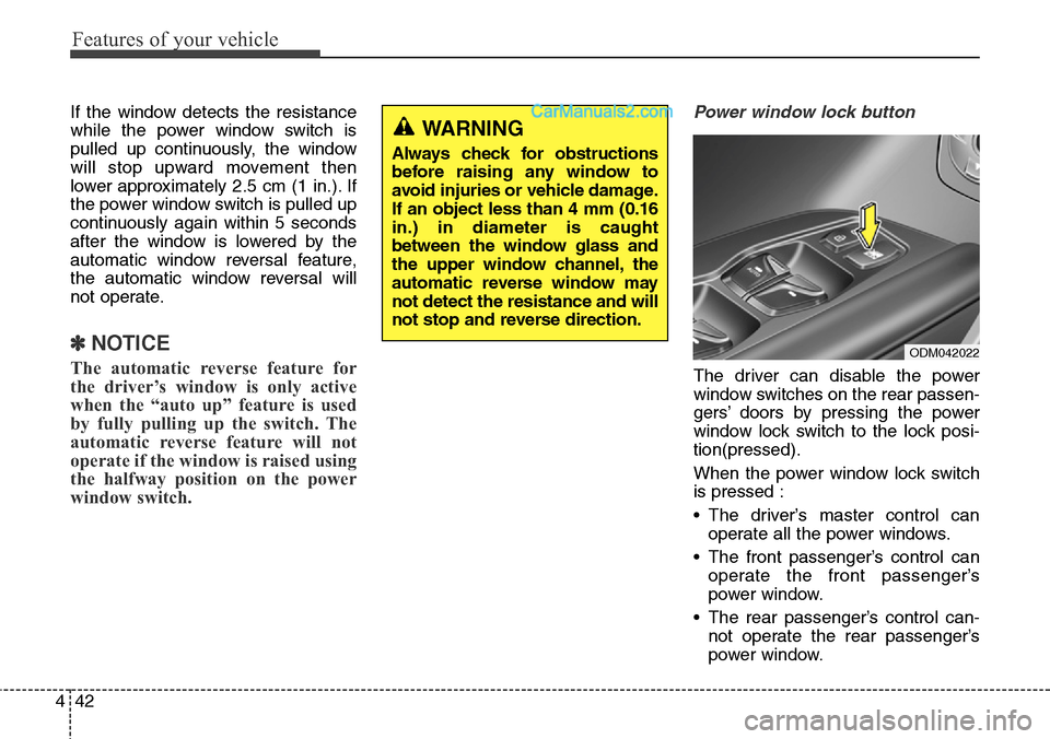 Hyundai Santa Fe Sport 2015 Owners Manual Features of your vehicle
42 4
If the window detects the resistance
while the power window switch is
pulled up continuously, the window
will stop upward movement then
lower approximately 2.5 cm (1 in.) Hyundai Santa Fe Sport 2015 Owners Manual Features of your vehicle
42 4
If the window detects the resistance
while the power window switch is
pulled up continuously, the window
will stop upward movement then
lower approximately 2.5 cm (1 in.)