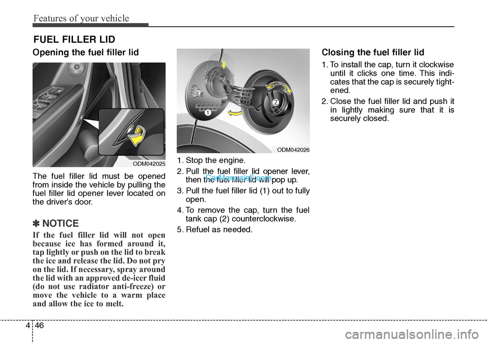Hyundai Santa Fe Sport 2015 Owners Manual Features of your vehicle
46 4
Opening the fuel filler lid
The fuel filler lid must be opened
from inside the vehicle by pulling the
fuel filler lid opener lever located on
the driver’s door.
✽NOTI Hyundai Santa Fe Sport 2015 Owners Manual Features of your vehicle
46 4
Opening the fuel filler lid
The fuel filler lid must be opened
from inside the vehicle by pulling the
fuel filler lid opener lever located on
the driver’s door.
✽NOTI