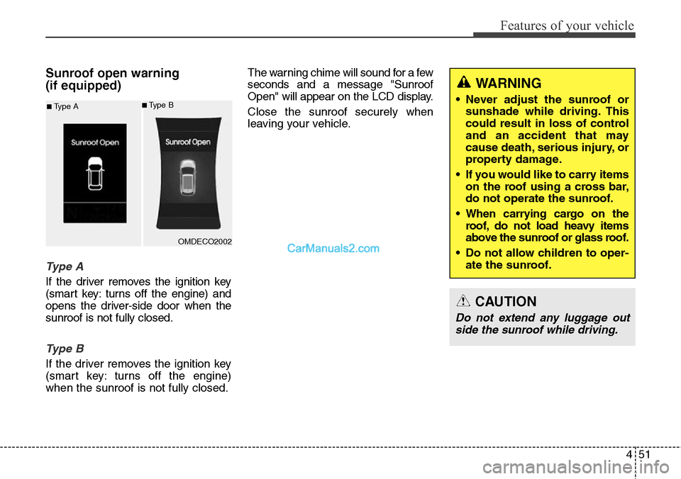 Hyundai Santa Fe Sport 2015  Owners Manual 451
Features of your vehicle
Sunroof open warning 
(if equipped)
Ty p e  A
If the driver removes the ignition key
(smart key: turns off the engine) and
opens the driver-side door when the
sunroof is n