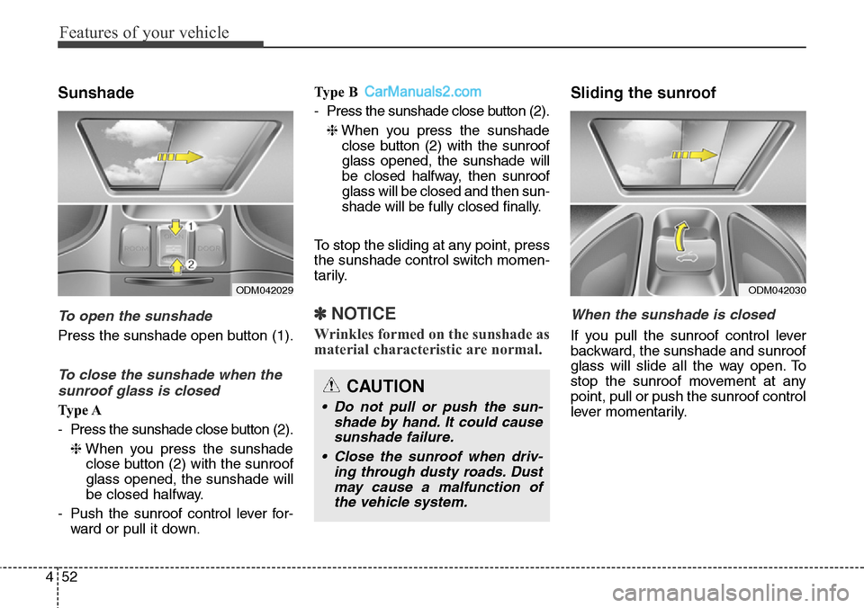Hyundai Santa Fe Sport 2015 Owners Manual Features of your vehicle
52 4
Sunshade
To open the sunshade
Press the sunshade open button (1).
To close the sunshade when the
sunroof glass is closed
Ty p e A
- Press the sunshade close button (2).
Hyundai Santa Fe Sport 2015 Owners Manual Features of your vehicle
52 4
Sunshade
To open the sunshade
Press the sunshade open button (1).
To close the sunshade when the
sunroof glass is closed
Ty p e A
- Press the sunshade close button (2).