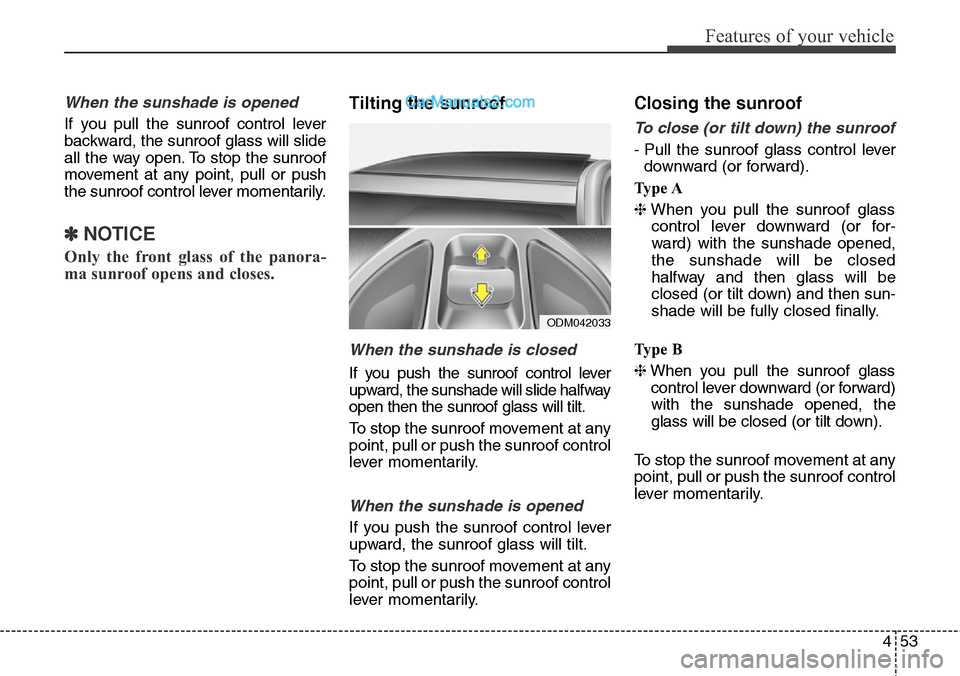 Hyundai Santa Fe Sport 2015 Owners Manual 453
Features of your vehicle
When the sunshade is opened
If you pull the sunroof control lever
backward, the sunroof glass will slide
all the way open. To stop the sunroof
movement at any point, pull Hyundai Santa Fe Sport 2015 Owners Manual 453
Features of your vehicle
When the sunshade is opened
If you pull the sunroof control lever
backward, the sunroof glass will slide
all the way open. To stop the sunroof
movement at any point, pull