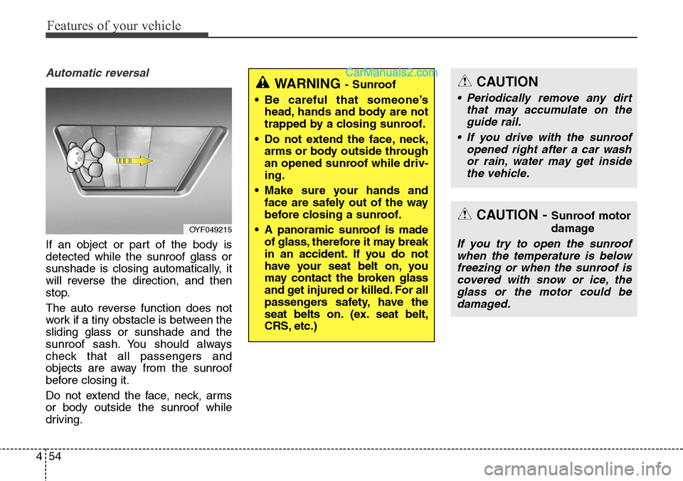 Hyundai Santa Fe Sport 2015  Owners Manual Features of your vehicle
54 4
Automatic reversal
If an object or part of the body is
detected while the sunroof glass or
sunshade is closing automatically, it
will reverse the direction, and then
stop