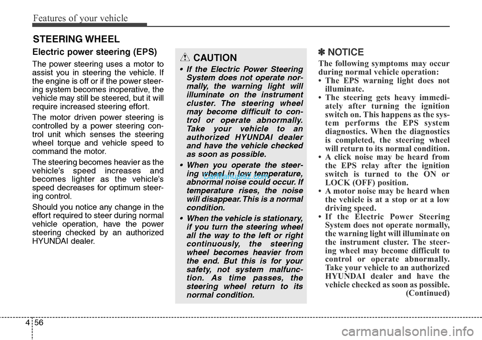 Hyundai Santa Fe Sport 2015  Owners Manual Features of your vehicle
56 4
Electric power steering (EPS)
The power steering uses a motor to
assist you in steering the vehicle. If
the engine is off or if the power steer-
ing system becomes inoper