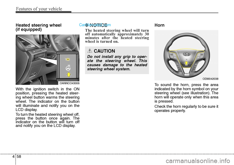 Hyundai Santa Fe Sport 2015 Owners Manual Features of your vehicle
58 4
Heated steering wheel
(if equipped)
With the ignition switch in the ON
position, pressing the heated steer-
ing wheel button warms the steering
wheel. The indicator on t Hyundai Santa Fe Sport 2015 Owners Manual Features of your vehicle
58 4
Heated steering wheel
(if equipped)
With the ignition switch in the ON
position, pressing the heated steer-
ing wheel button warms the steering
wheel. The indicator on t