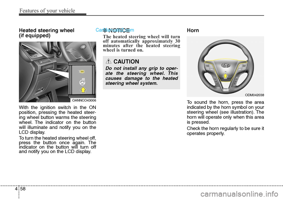 Hyundai Santa Fe Sport 2015  Owners Manual Features of your vehicle
58 4
Heated steering wheel 
(if equipped)
With the ignition switch in the ON
position, pressing the heated steer-
ing wheel button warms the steering
wheel. The indicator on t