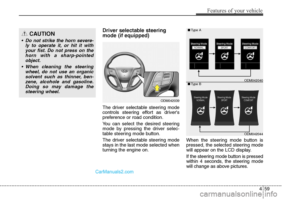 Hyundai Santa Fe Sport 2015 Owners Manual 459
Features of your vehicle
Driver selectable steering
mode (if equipped)
The driver selectable steering mode
controls steering effort as drivers
preference or road condition.
You can select the des Hyundai Santa Fe Sport 2015 Owners Manual 459
Features of your vehicle
Driver selectable steering
mode (if equipped)
The driver selectable steering mode
controls steering effort as drivers
preference or road condition.
You can select the des