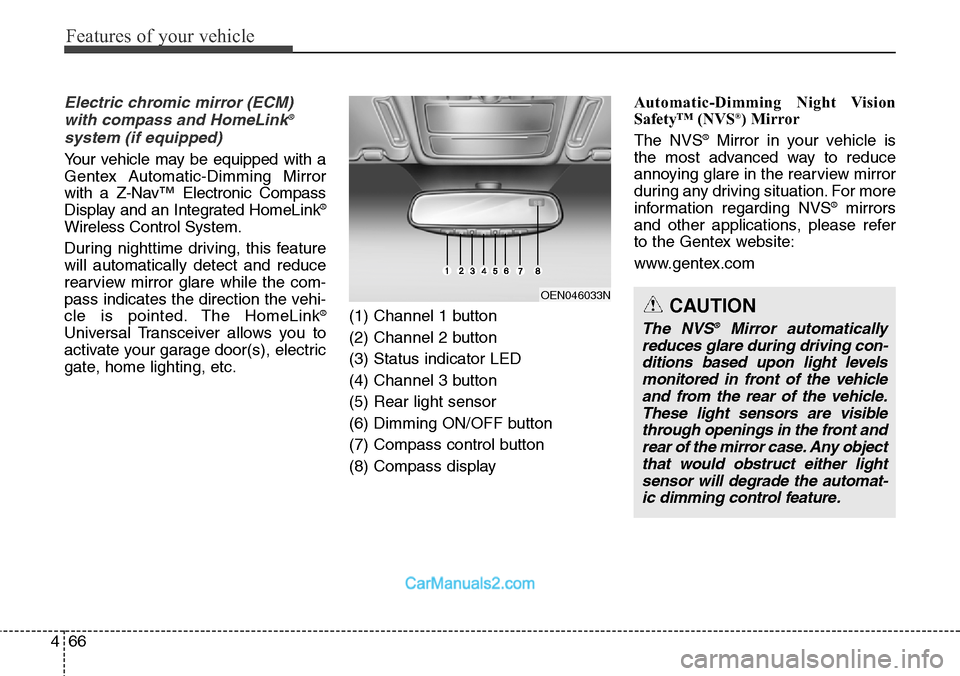 Hyundai Santa Fe Sport 2015 Owners Manual Features of your vehicle
66 4
Electric chromic mirror (ECM)
with compass and HomeLink®
system (if equipped)
Your vehicle may be equipped with a
Gentex Automatic-Dimming Mirror
with a Z-Nav™ Electro Hyundai Santa Fe Sport 2015 Owners Manual Features of your vehicle
66 4
Electric chromic mirror (ECM)
with compass and HomeLink®
system (if equipped)
Your vehicle may be equipped with a
Gentex Automatic-Dimming Mirror
with a Z-Nav™ Electro
