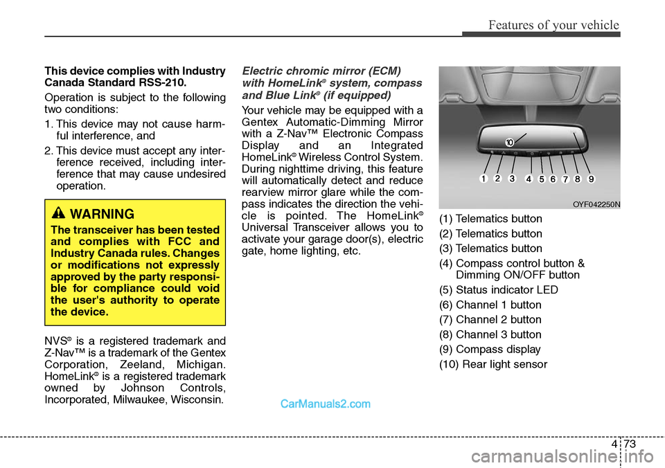 Hyundai Santa Fe Sport 2015  Owners Manual 473
Features of your vehicle
This device complies with Industry
Canada Standard RSS-210.
Operation is subject to the following
two conditions:
1. This device may not cause harm-
ful interference, and 