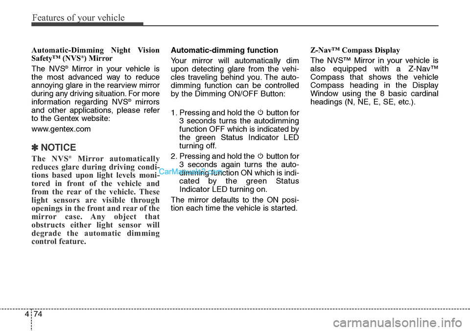 Hyundai Santa Fe Sport 2015  Owners Manual Features of your vehicle
74 4
Automatic-Dimming Night Vision
Safety™ (NVS®) Mirror
The NVS®Mirror in your vehicle is
the most advanced way to reduce
annoying glare in the rearview mirror
during an