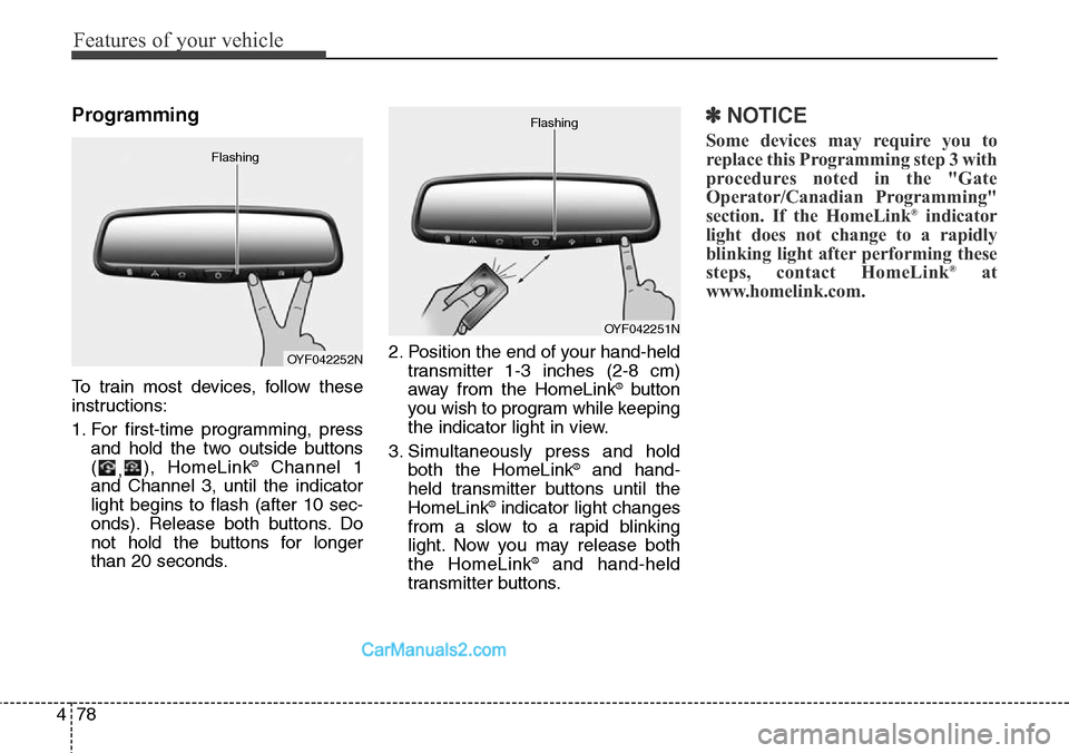 Hyundai Santa Fe Sport 2015 Owners Manual Features of your vehicle
78 4
Programming
To train most devices, follow these
instructions:
1. For first-time programming, press
and hold the two outside buttons
(
,), HomeLink
®Channel 1
and Channel Hyundai Santa Fe Sport 2015 Owners Manual Features of your vehicle
78 4
Programming
To train most devices, follow these
instructions:
1. For first-time programming, press
and hold the two outside buttons
(
,), HomeLink
®Channel 1
and Channel