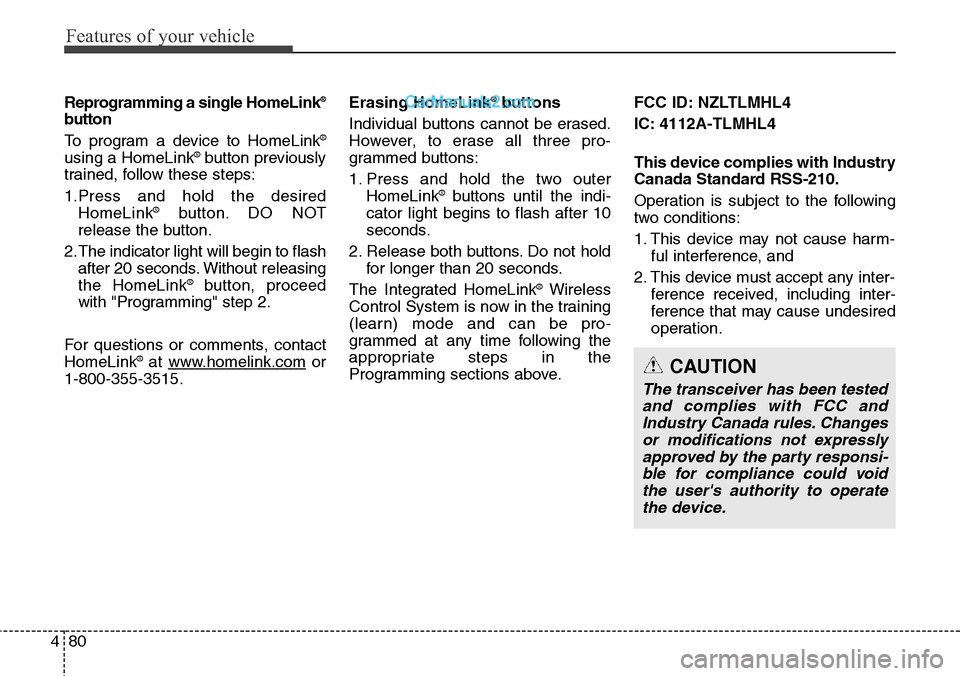 Hyundai Santa Fe Sport 2015 Owners Manual Features of your vehicle
80 4
Reprogramming a single HomeLink®
button
To program a device to HomeLink®
using a HomeLink®button previously
trained, follow these steps:
1.Press and hold the desired
H Hyundai Santa Fe Sport 2015 Owners Manual Features of your vehicle
80 4
Reprogramming a single HomeLink®
button
To program a device to HomeLink®
using a HomeLink®button previously
trained, follow these steps:
1.Press and hold the desired
H