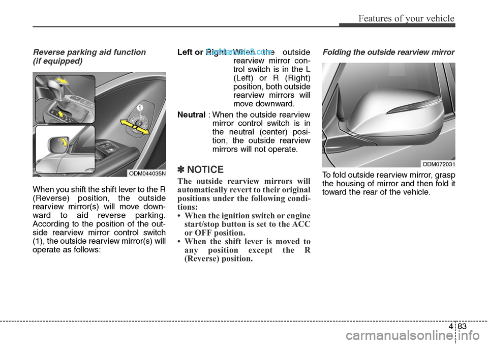 Hyundai Santa Fe Sport 2015 Owners Manual 483
Features of your vehicle
Reverse parking aid function
(if equipped)
When you shift the shift lever to the R
(Reverse) position, the outside
rearview mirror(s) will move down-
ward to aid reverse Hyundai Santa Fe Sport 2015 Owners Manual 483
Features of your vehicle
Reverse parking aid function
(if equipped)
When you shift the shift lever to the R
(Reverse) position, the outside
rearview mirror(s) will move down-
ward to aid reverse