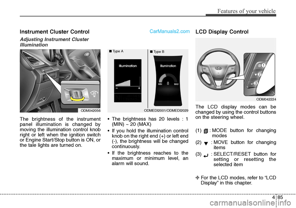 Hyundai Santa Fe Sport 2015 Owners Manual 485
Features of your vehicle
Instrument Cluster Control
Adjusting Instrument Cluster
Illumination
The brightness of the instrument
panel illumination is changed by
moving the illumination control knob Hyundai Santa Fe Sport 2015 Owners Manual 485
Features of your vehicle
Instrument Cluster Control
Adjusting Instrument Cluster
Illumination
The brightness of the instrument
panel illumination is changed by
moving the illumination control knob