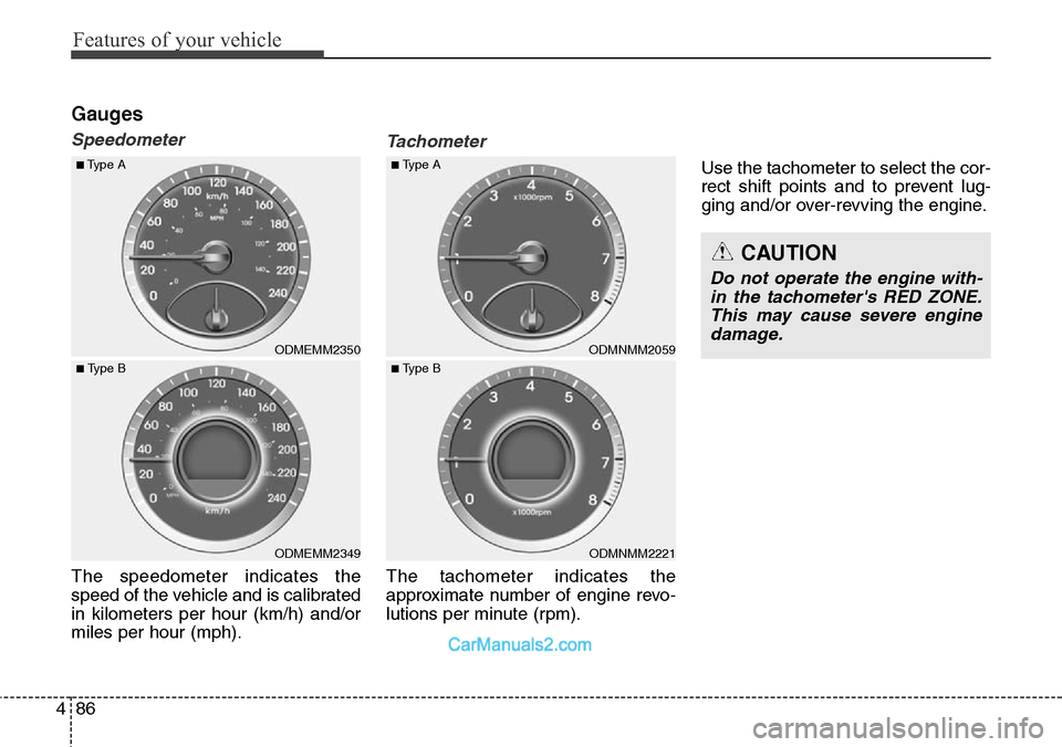 Hyundai Santa Fe Sport 2015 Owners Manual Features of your vehicle
86 4
Gauges
Speedometer
The speedometer indicates the
speed of the vehicle and is calibrated
in kilometers per hour (km/h) and/or
miles per hour (mph).
Tachometer
The tachomet Hyundai Santa Fe Sport 2015 Owners Manual Features of your vehicle
86 4
Gauges
Speedometer
The speedometer indicates the
speed of the vehicle and is calibrated
in kilometers per hour (km/h) and/or
miles per hour (mph).
Tachometer
The tachomet