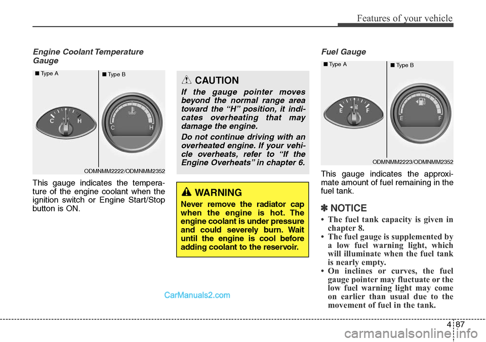 Hyundai Santa Fe Sport 2015 Owners Manual 487
Features of your vehicle
Engine Coolant Temperature
Gauge
This gauge indicates the tempera-
ture of the engine coolant when the
ignition switch or Engine Start/Stop
button is ON.
Fuel Gauge
This g Hyundai Santa Fe Sport 2015 Owners Manual 487
Features of your vehicle
Engine Coolant Temperature
Gauge
This gauge indicates the tempera-
ture of the engine coolant when the
ignition switch or Engine Start/Stop
button is ON.
Fuel Gauge
This g