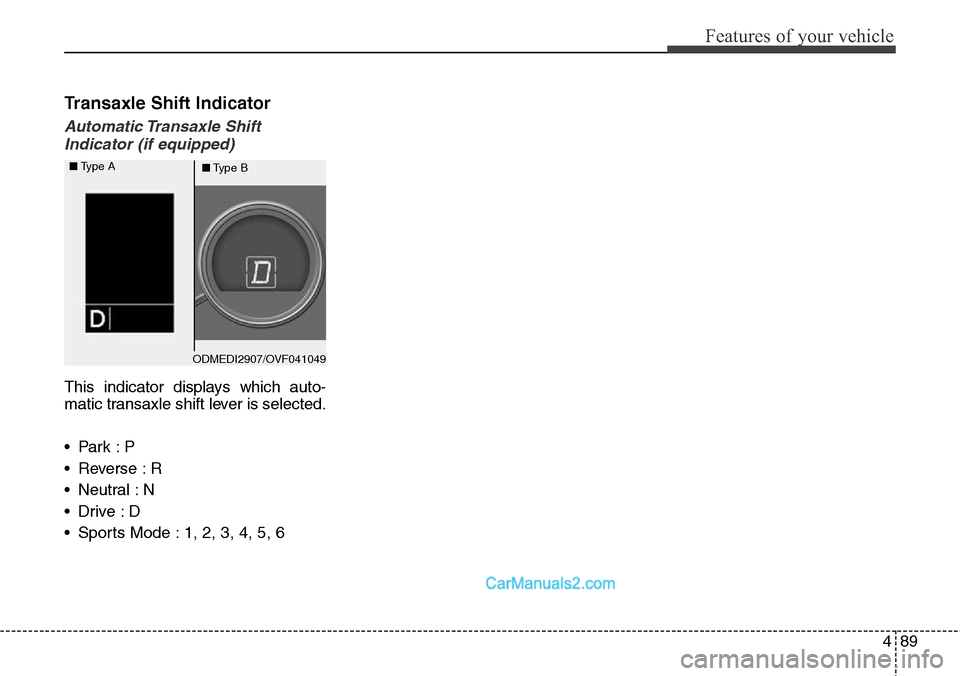 Hyundai Santa Fe Sport 2015 Owners Manual 489
Features of your vehicle
Transaxle Shift Indicator
Automatic Transaxle Shift
Indicator (if equipped)
This indicator displays which auto-
matic transaxle shift lever is selected.
•Park :P
• Re Hyundai Santa Fe Sport 2015 Owners Manual 489
Features of your vehicle
Transaxle Shift Indicator
Automatic Transaxle Shift
Indicator (if equipped)
This indicator displays which auto-
matic transaxle shift lever is selected.
•Park :P
• Re