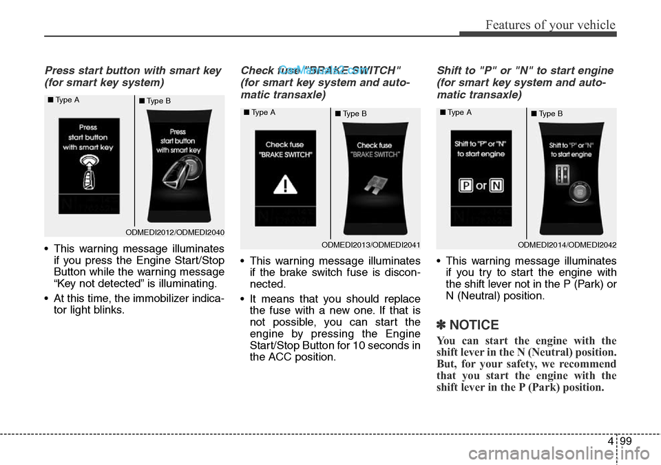 Hyundai Santa Fe Sport 2015 Owners Manual 499
Features of your vehicle
Press start button with smart key
(for smart key system)
• This warning message illuminates
if you press the Engine Start/Stop
Button while the warning message
“Key n Hyundai Santa Fe Sport 2015 Owners Manual 499
Features of your vehicle
Press start button with smart key
(for smart key system)
• This warning message illuminates
if you press the Engine Start/Stop
Button while the warning message
“Key n