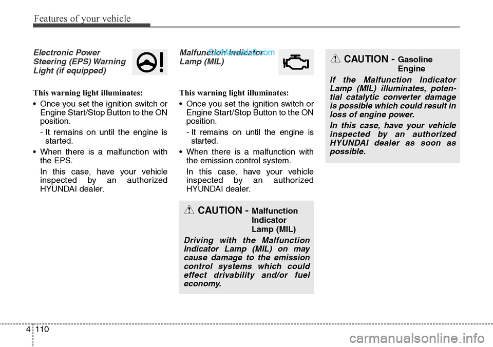 Hyundai Santa Fe Sport 2015  Owners Manual Features of your vehicle
110 4
Electronic Power
Steering (EPS) Warning
Light (if equipped)
This warning light illuminates:
• Once you set the ignition switch or
Engine Start/Stop Button to the ON
po