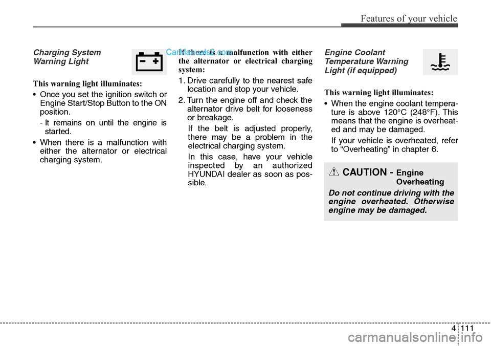 Hyundai Santa Fe Sport 2015 Owners Manual 4111
Features of your vehicle
Charging System
Warning Light
This warning light illuminates:
• Once you set the ignition switch or
Engine Start/Stop Button to the ON
position.
- It remains on until t Hyundai Santa Fe Sport 2015 Owners Manual 4111
Features of your vehicle
Charging System
Warning Light
This warning light illuminates:
• Once you set the ignition switch or
Engine Start/Stop Button to the ON
position.
- It remains on until t