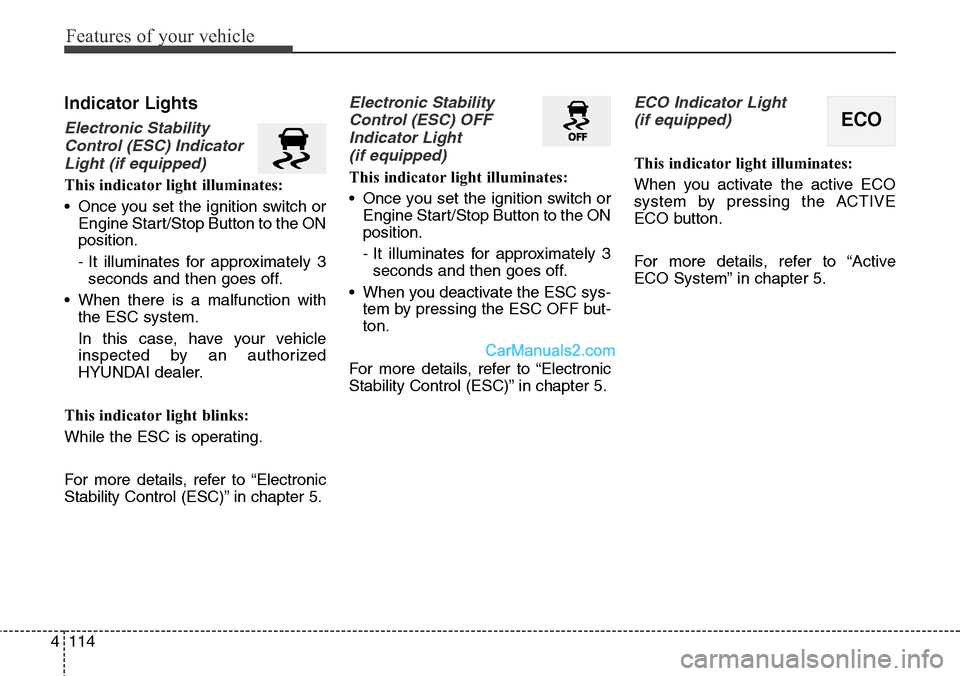 Hyundai Santa Fe Sport 2015 Owners Manual Features of your vehicle
114 4
Indicator Lights
Electronic Stability
Control (ESC) Indicator
Light (if equipped)
This indicator light illuminates:
• Once you set the ignition switch or
Engine Start/ Hyundai Santa Fe Sport 2015 Owners Manual Features of your vehicle
114 4
Indicator Lights
Electronic Stability
Control (ESC) Indicator
Light (if equipped)
This indicator light illuminates:
• Once you set the ignition switch or
Engine Start/