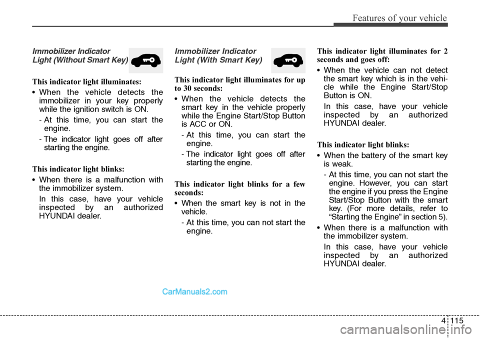 Hyundai Santa Fe Sport 2015 Owners Manual 4115
Features of your vehicle
Immobilizer Indicator
Light (Without Smart Key)
This indicator light illuminates:
• When the vehicle detects the
immobilizer in your key properly
while the ignition sw Hyundai Santa Fe Sport 2015 Owners Manual 4115
Features of your vehicle
Immobilizer Indicator
Light (Without Smart Key)
This indicator light illuminates:
• When the vehicle detects the
immobilizer in your key properly
while the ignition sw
