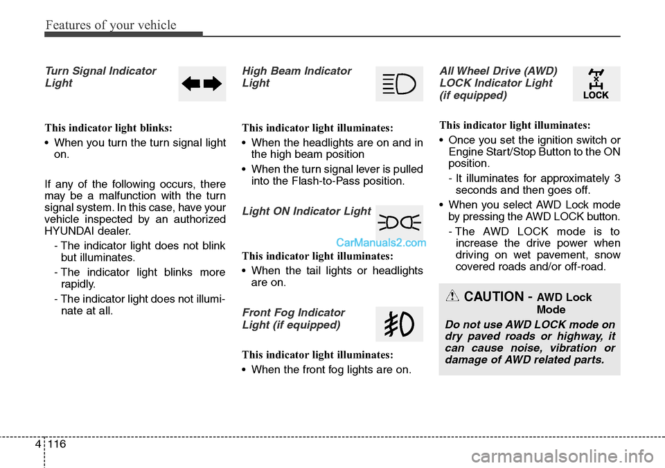 Hyundai Santa Fe Sport 2015 Owners Manual Features of your vehicle
116 4
Turn Signal Indicator
Light
This indicator light blinks:
• When you turn the turn signal light
on.
If any of the following occurs, there
may be a malfunction with the Hyundai Santa Fe Sport 2015 Owners Manual Features of your vehicle
116 4
Turn Signal Indicator
Light
This indicator light blinks:
• When you turn the turn signal light
on.
If any of the following occurs, there
may be a malfunction with the